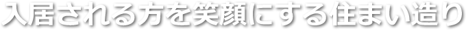 入居される方を笑顔にする住まい造り